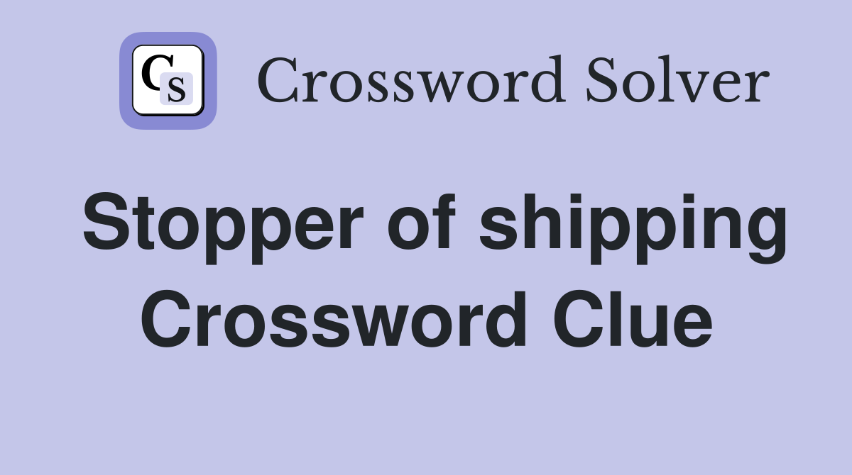 Stopper of shipping Crossword Clue Answers Crossword Solver